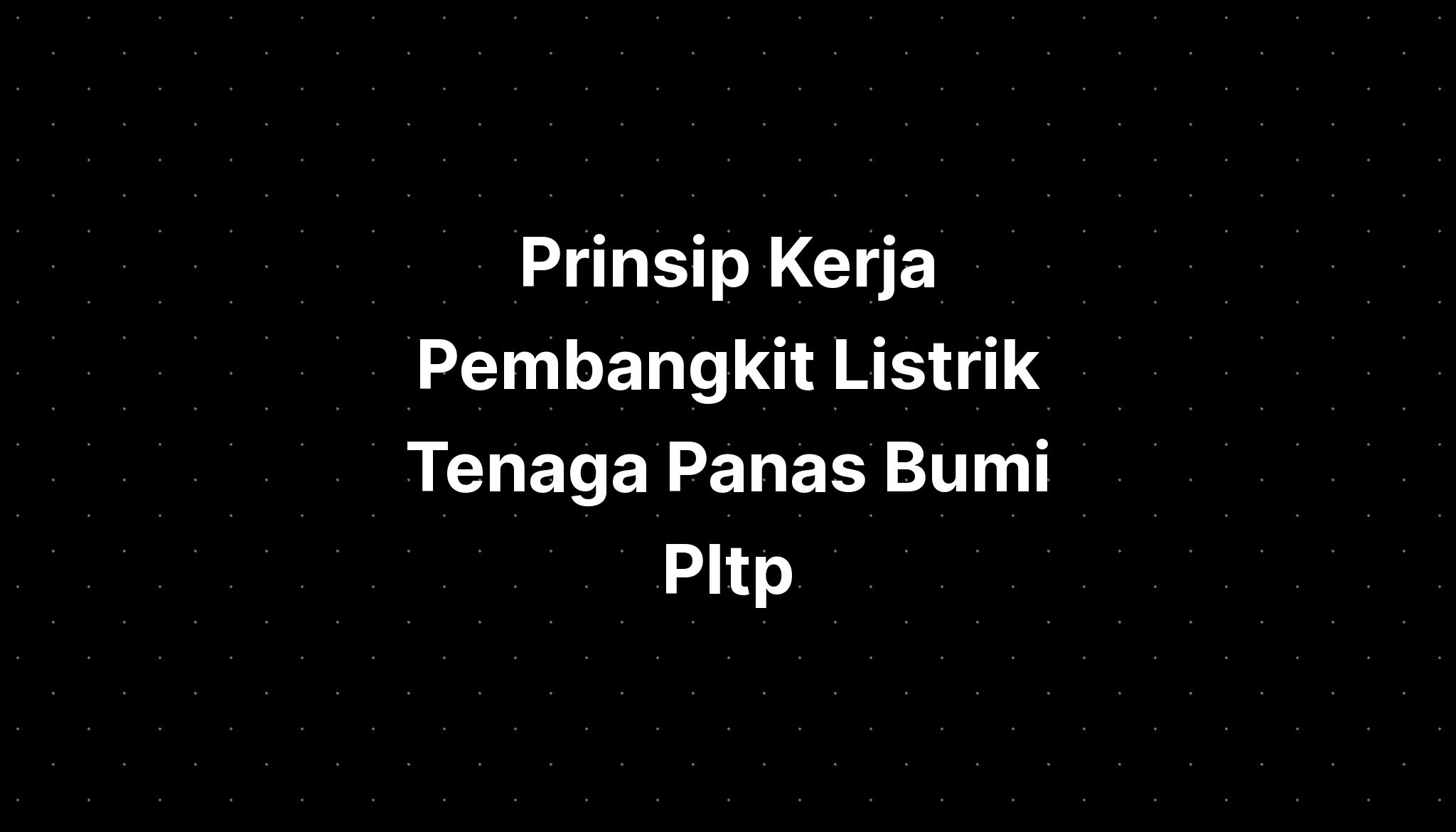 Prinsip Kerja Pembangkit Listrik Tenaga Panas Bumi Pltp Imagesee